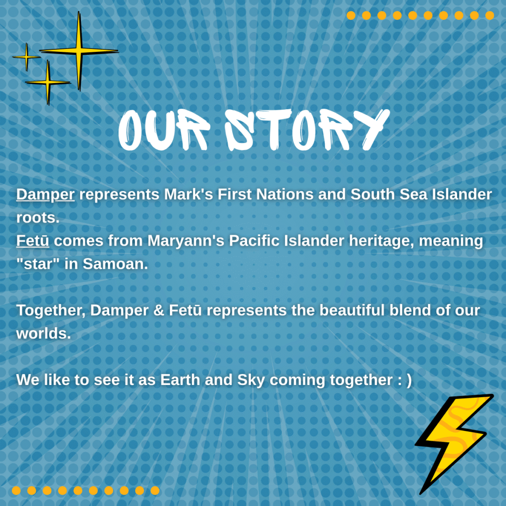 Comic-inspired visual titled “Our Story” explaining the meaning behind the Damper & Fetū name. Set on a blue pop-art background with yellow sparkles and a lightning bolt, the text describes Damper as representing Mark’s First Nations and South Sea Islander roots, while Fetū means “star” in Samoan, reflecting Maryann’s Pacific Islander heritage. The name symbolises Earth and Sky coming together.